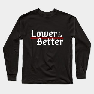 Lower is Better Long Sleeve T-Shirt